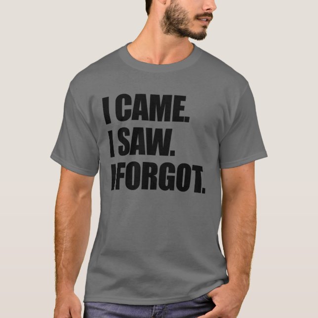 Camiseta I Came I Saw I Forgot Funny Sarcastic Forgetful (Anverso)
