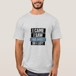 Camiseta I Came I Saw I Had Anxiety So I Left