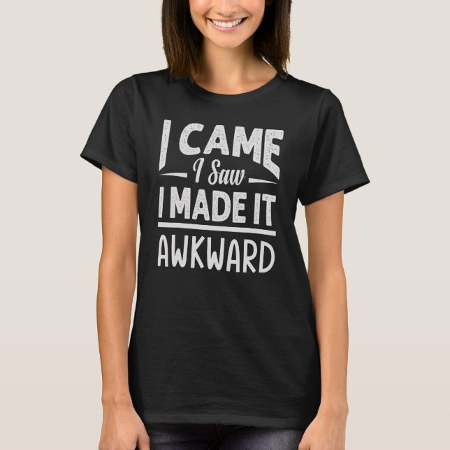 Camiseta I Came   I Saw   I Made It Awkward     Sarcasm (Anverso)