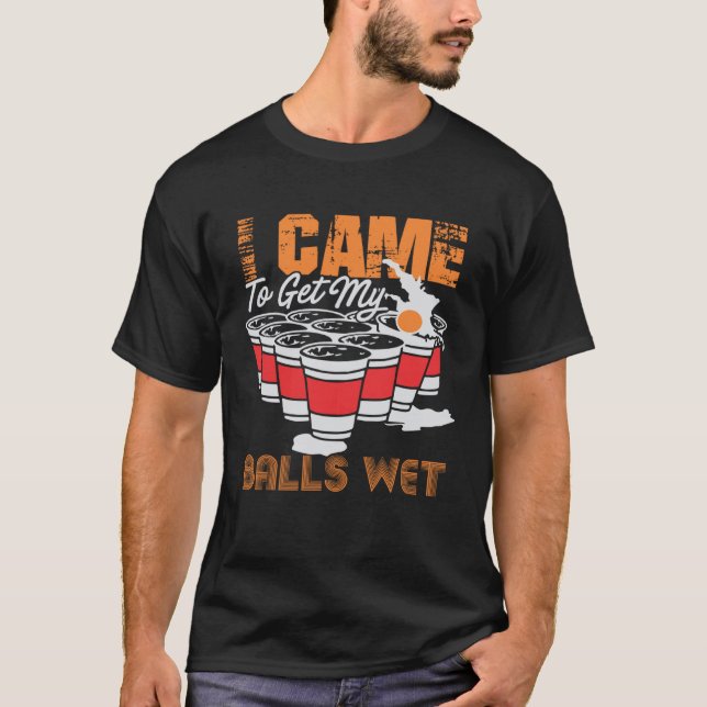 Camiseta I came to get my balls wet  beer pong (Anverso)