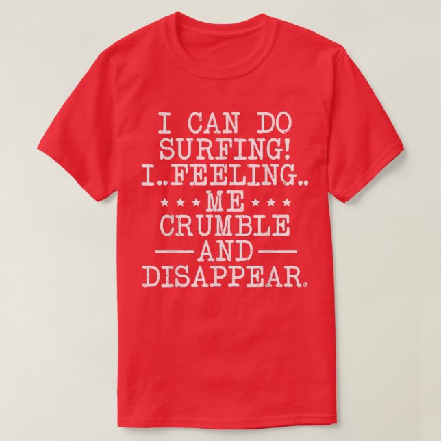 Camiseta I Can Do Surfing I Feeling Me Crumble And Disappea (Diseño del anverso)