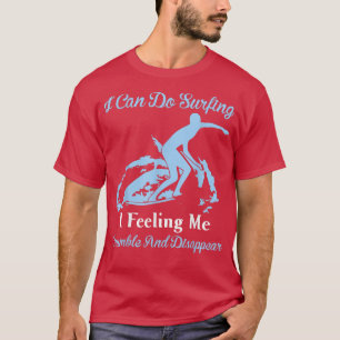 Camiseta I Can Do Surfing I Feeling Me Crumble And Disappea