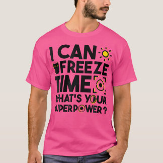 Camiseta I Can Freeze Time What'S Your Superpower Photograp