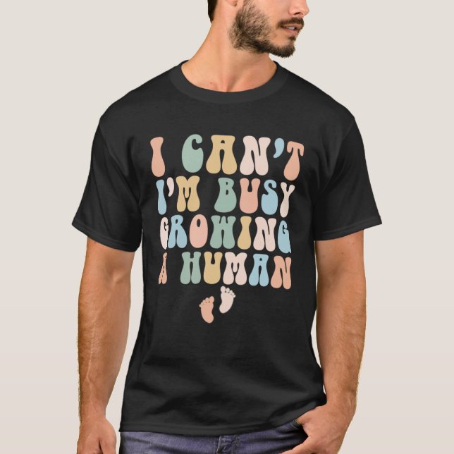 Camiseta I Can I m Busy Growing A Human Pregnancy Mom Retro (Anverso)