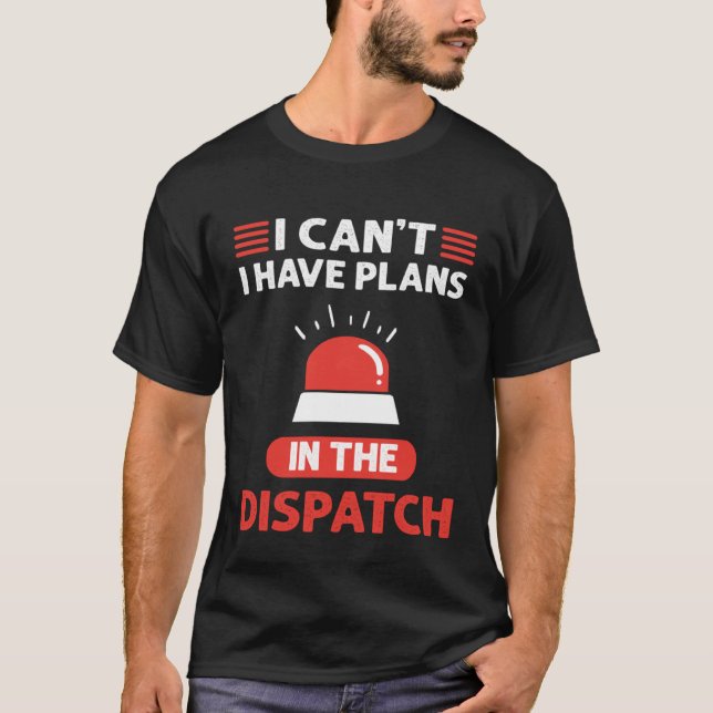 Camiseta I Can t I Have Plans In The Dispatch 911 Dispatche (Anverso)