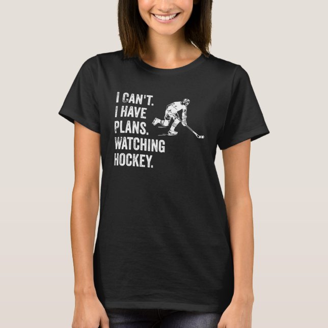 Camiseta I Can t I Have Plans Watching Hockey  Hockey Quote (Anverso)