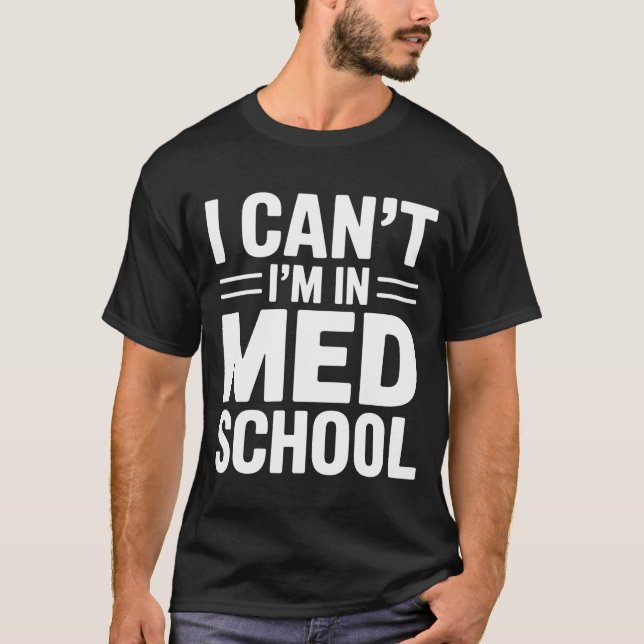 Camiseta I CAN’T I’M IN MED SCHOOL – Funny Medical Student (Anverso)