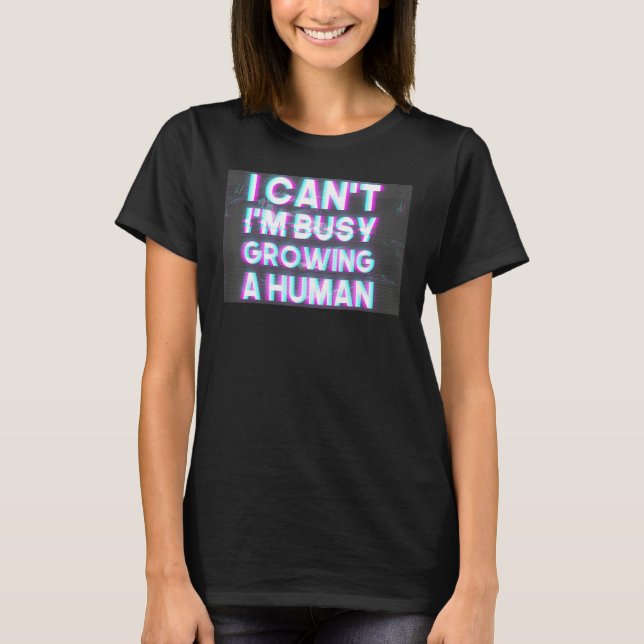 Camiseta I Can t I m Very Busy Growing A Human cute Pregnan (Anverso)