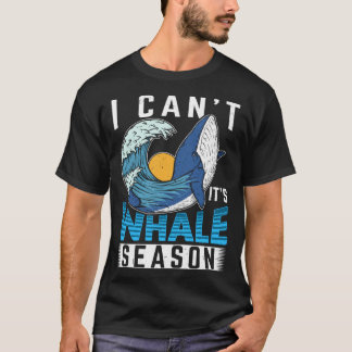 Camiseta I Can t It s Whale Season Cetacean Whale Watching