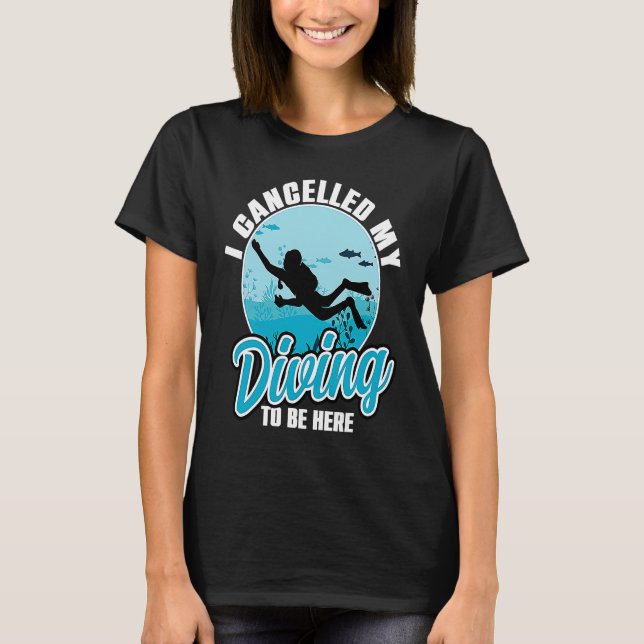 Camiseta I Cancelled My Diving To Be Here Scuba Diving  Quo (Anverso)