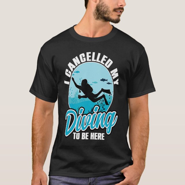 Camiseta I Cancelled My Diving To Be Here Scuba Diving  Quo (Anverso)