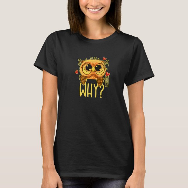 Camiseta I cannot believe it - WHY Ask the funny owl 02 hea (Anverso)