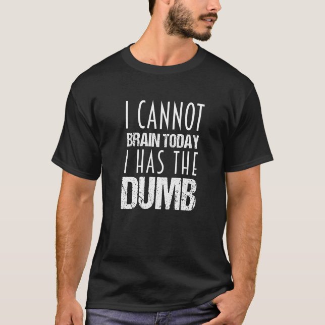 Camiseta I cannot Brain Today I Has The Dumb (Anverso)