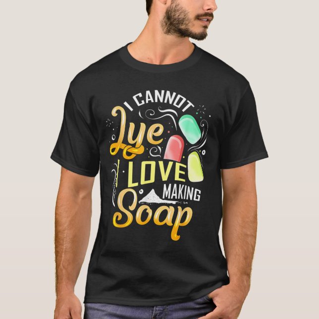 Camiseta I Cannot Lye I Love Making Soap  (Anverso)