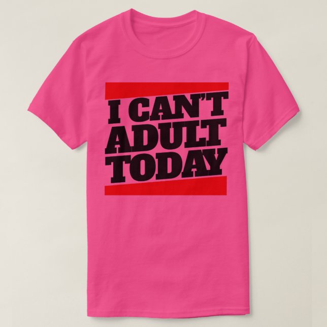 Camiseta I cant adult today (Diseño del anverso)