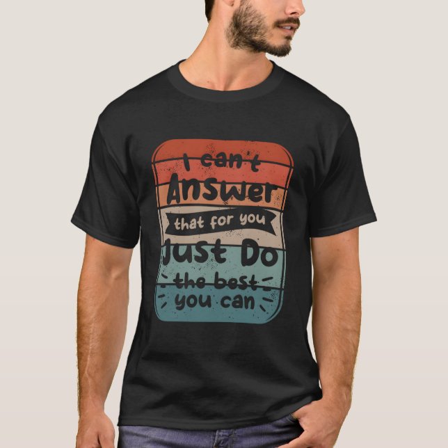 Camiseta I Can'T Answer T For You Just Do The Best You Can  (Anverso)
