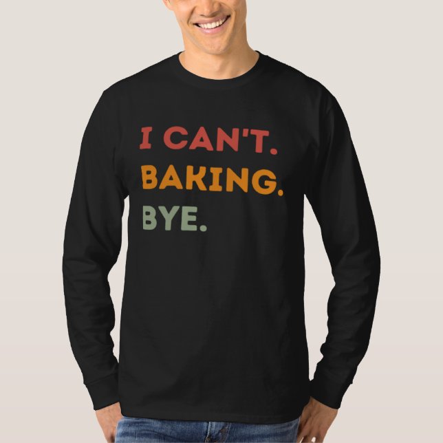 Camiseta I Can't Baking Bye Funny Baker Quote Men Women (Anverso)