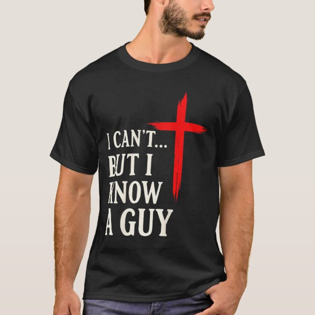 Camiseta I Can't But I Know A Guy Christian Faith Humor Shi (Anverso)