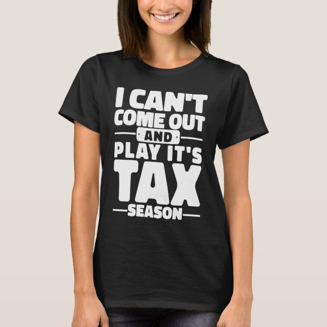Camiseta I Can't Come Out And Play It's Tax Season Accounti (Anverso)
