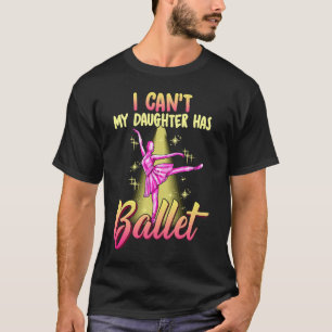 Camiseta I Can't Daughter Has Ballet Dancer Mom Dad