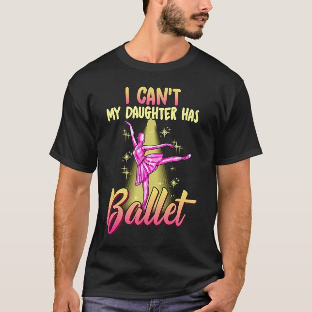 Camiseta I Can't Daughter Has Ballet Dancer Mom Dad (Anverso)