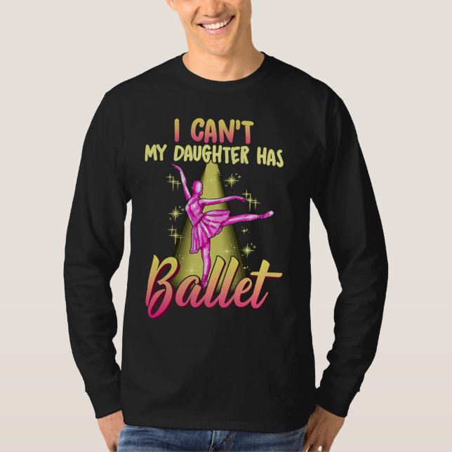 Camiseta I Can't Daughter Has Ballet Dancer Mom Dad (Anverso)