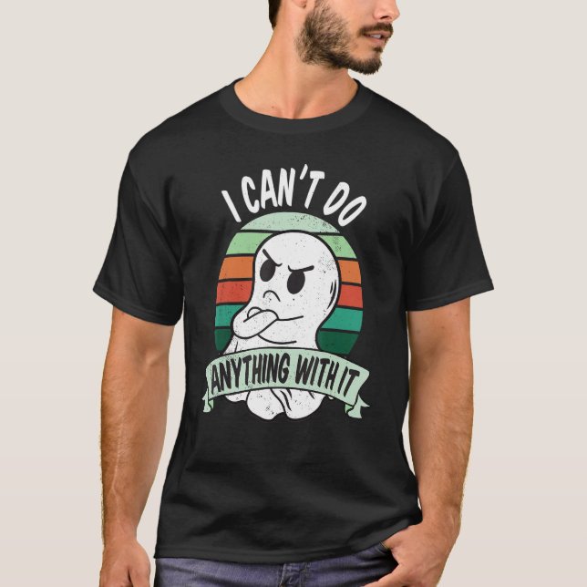 Camiseta I can't do anything with it Sarcastic and annoyed  (Anverso)