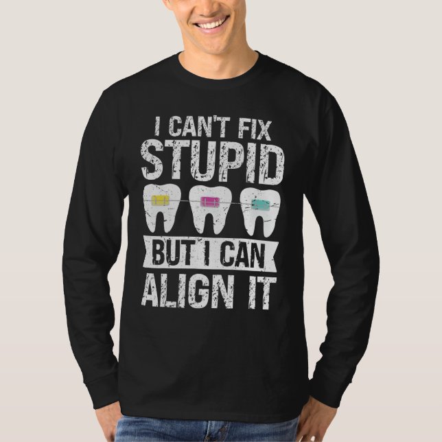 Camiseta I cant fix stupid but i can align it Orthodontist (Anverso)