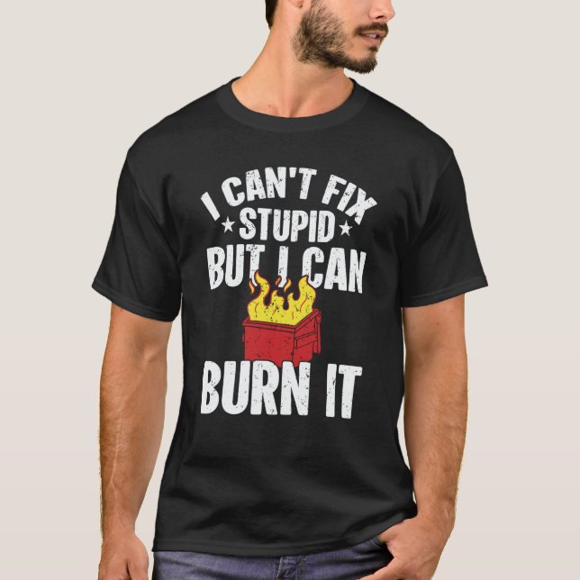 Camiseta I can't fix stupid but i can burn it dumpster fire (Anverso)