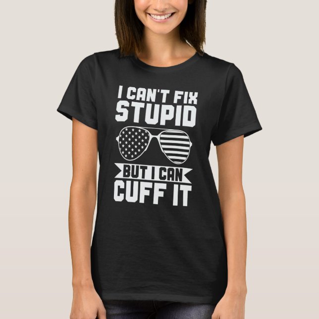 Camiseta I Can't Fix Stupid But I Can Cuff It Police Office (Anverso)
