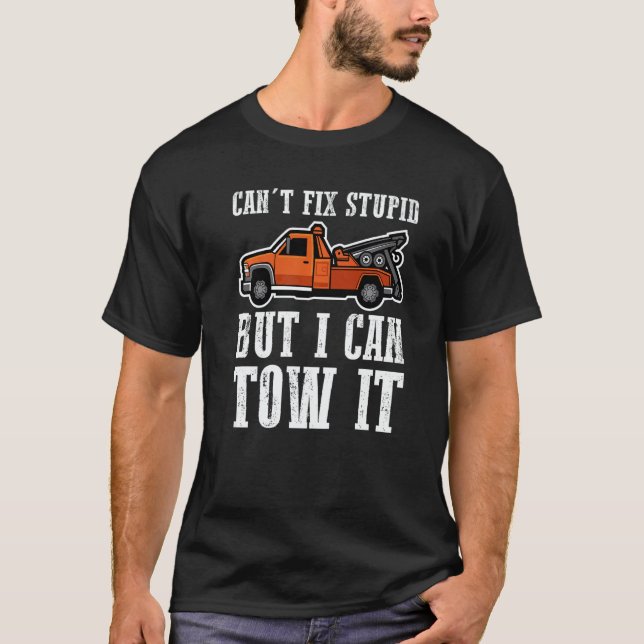 Camiseta I can't fix stupid but I can tow it  2 (Anverso)