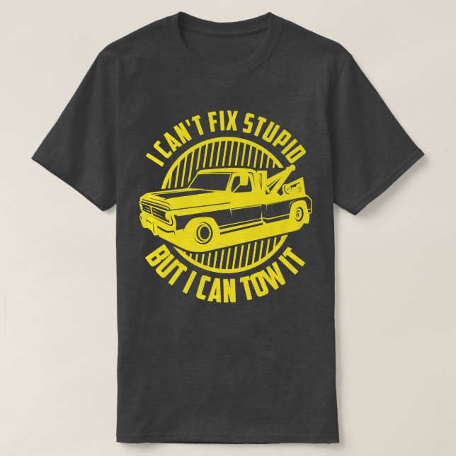 Camiseta I Can't Fix Stupid But I Can Tow It - Tow Truck Op (Diseño del anverso)