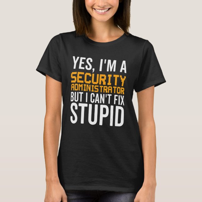 Camiseta I Can't Fix Stupid - Funny Security Administrator_ (Anverso)
