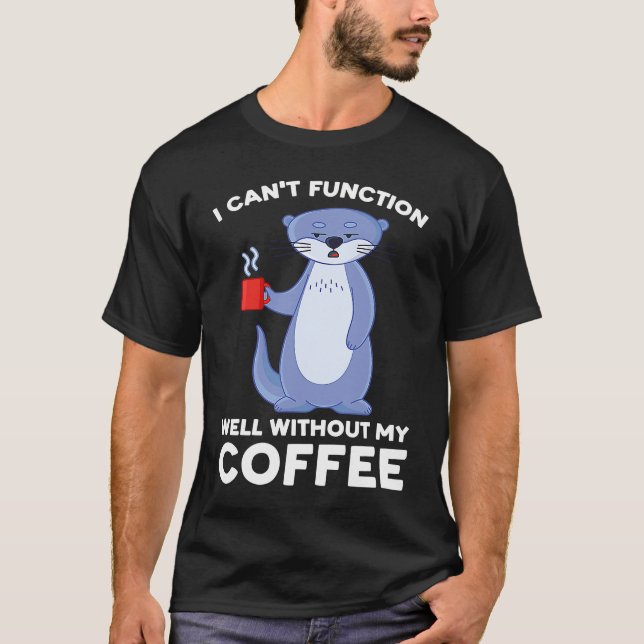 Camiseta I can't function well without my coffee otter (Anverso)