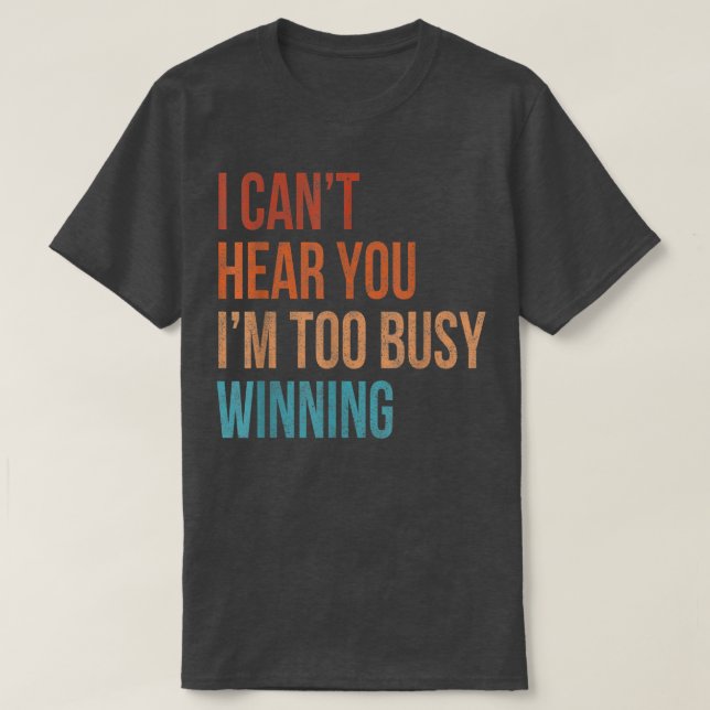 Camiseta I Cant Hear You Im Too Busy Winning Funny Sarcasti (Diseño del anverso)