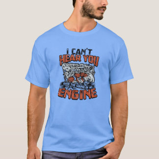Camiseta I cant hear you over the sound of my engine Car