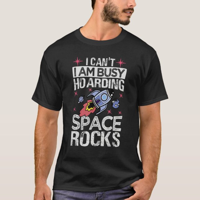 Camiseta I Can't I Am Busy Hoarding Space Rocks     Collect (Anverso)