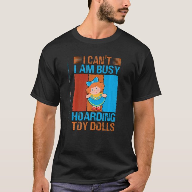 Camiseta I Can't I Am Busy Hoarding Toy Dolls   Collector (Anverso)