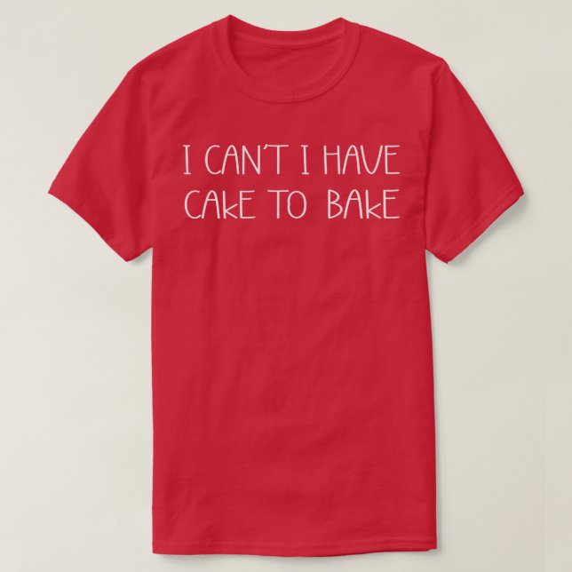 Camiseta I Cant I Have Cake To Bake Cooking Baking Baker  (Diseño del anverso)