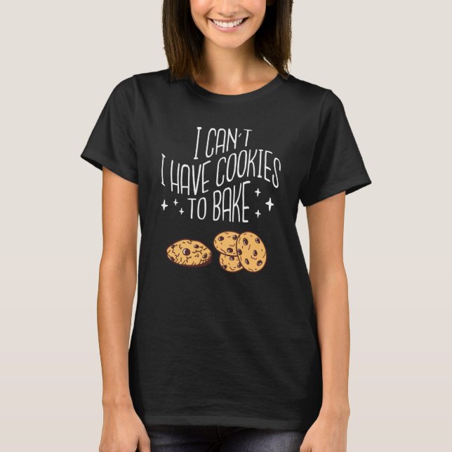 Camiseta I Can't I Have Cookies To Bake For Cookie Baker Ba (Anverso)