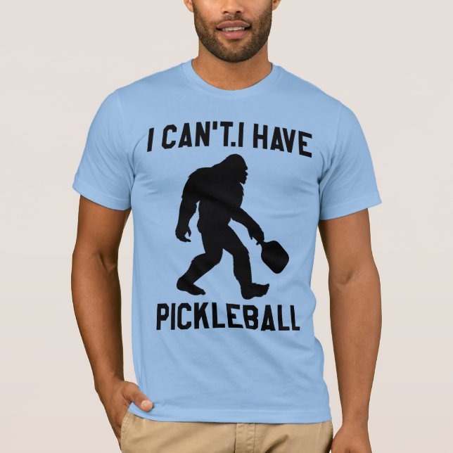 Camiseta  I Can't I Have Pickleball - Bigfoot Funny (Anverso)