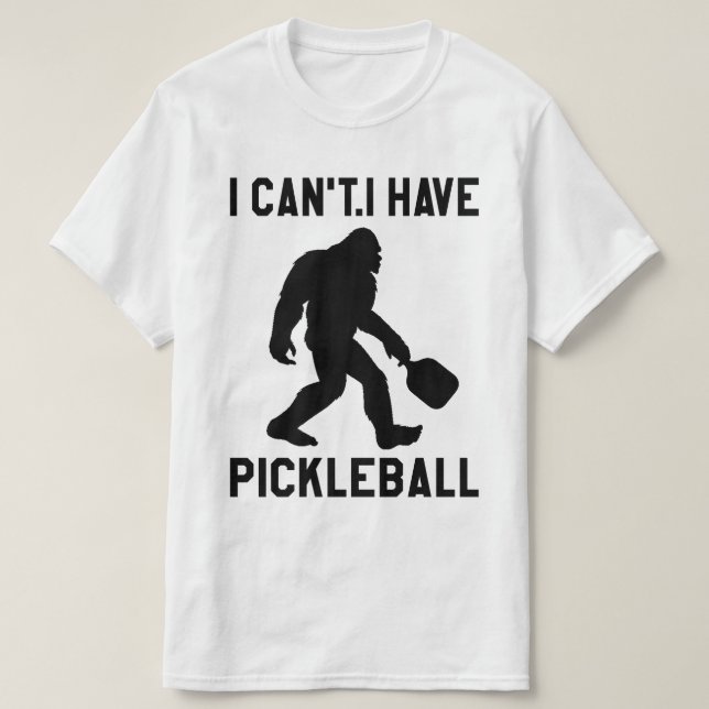 Camiseta  I Can't I Have Pickleball - Bigfoot Funny (Diseño del anverso)