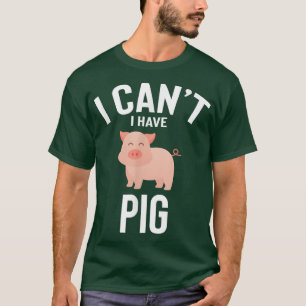 Camiseta I Can't I Have Pig Cute Funny Pig Joke Men Women
