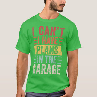 Camiseta I Can't I Have Plans In The Garage, Funny Car Mech