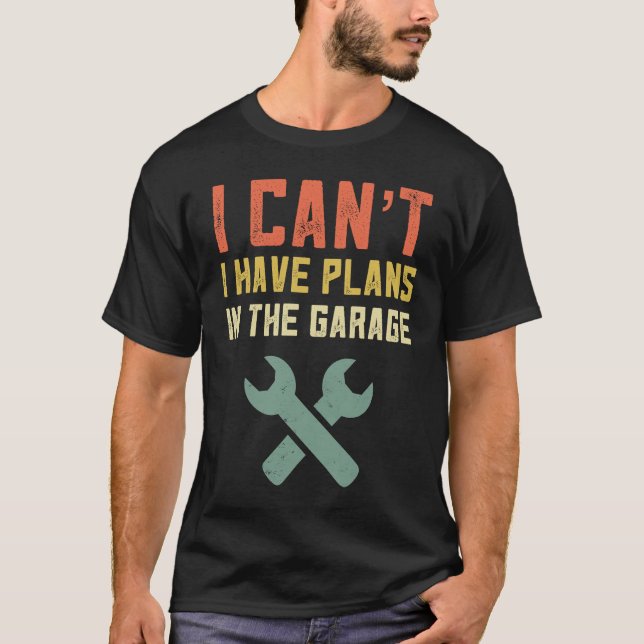 Camiseta I Can't I Have Plans In The Garage Retro Mechanic (Anverso)