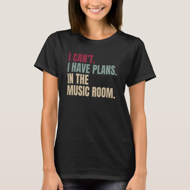 Camiseta I Can't I Have Plans In The Music Room  1 (Anverso)