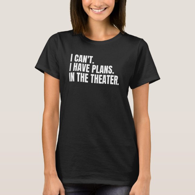 Camiseta I Can't I Have Plans In The Theater (Anverso)