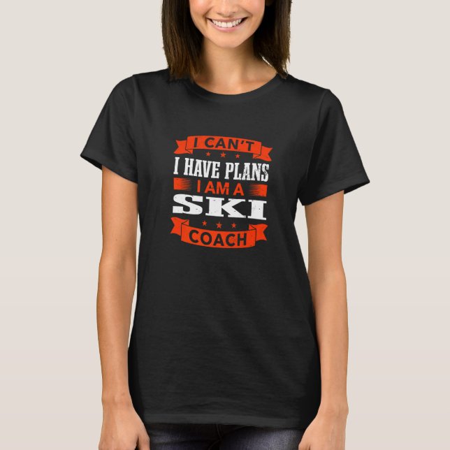 Camiseta I Can't I Have Plans Ski Coach Skiing Instructor H (Anverso)