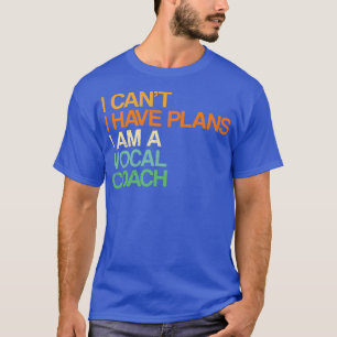 Camiseta I Can't I Have Plans Vocal Coach Funny Music Teach