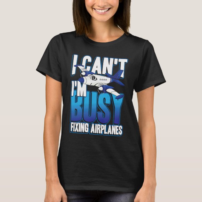 Camiseta I can't i'm busy fixing airplanes for pilot and co (Anverso)